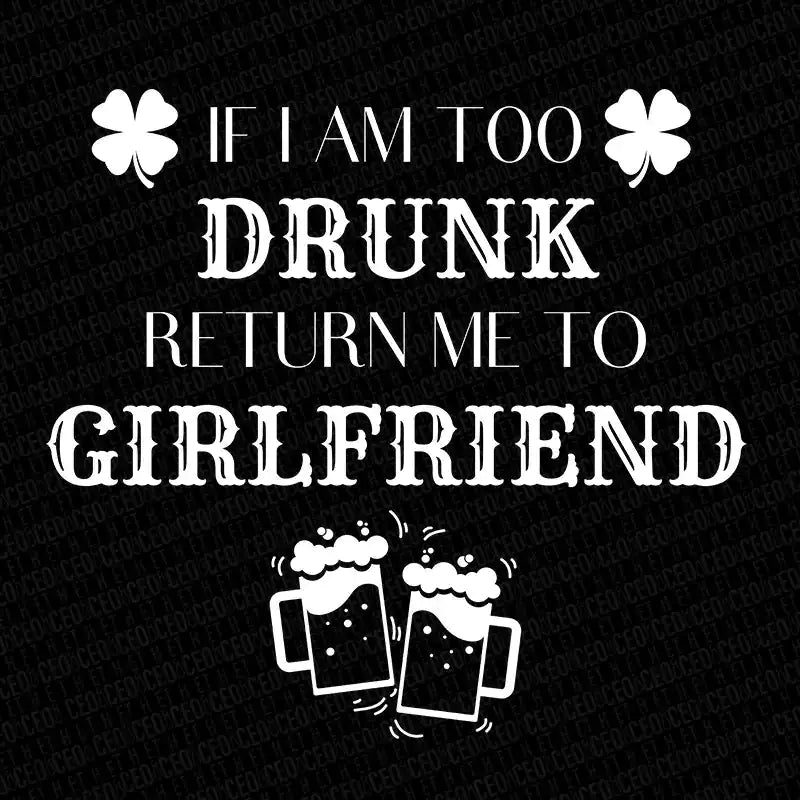 I am Too Drunk Return Me to My Girlfriend